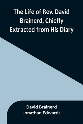 David Brainerd tiszteletes élete, főként naplójából kivonatolva - The Life of Rev. David Brainerd, Chiefly Extracted from His Diary