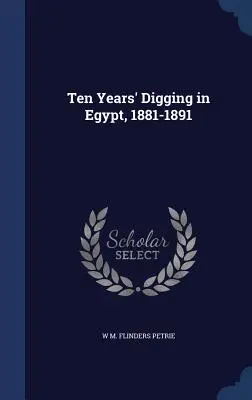 Tíz év ásatás Egyiptomban, 1881-1891 - Ten Years' Digging in Egypt, 1881-1891