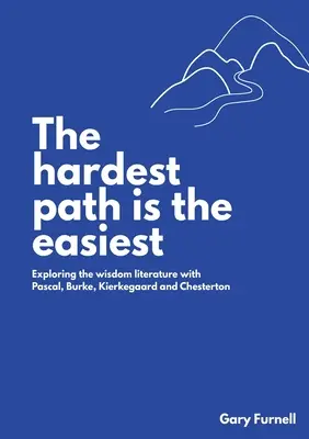 A legnehezebb út a legkönnyebb: A bölcsességirodalom felfedezése Pascal, Burke, Kierkegaard és Chesterton segítségével - The Hardest Path Is the Easiest: Exploring the Wisdom Literature with Pascal, Burke, Kierkegaard and Chesterton