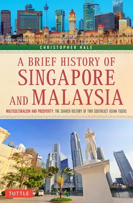 Szingapúr és Malajzia rövid története: Multikulturalizmus és jólét: A két délkelet-ázsiai tigris közös történelme - A Brief History of Singapore and Malaysia: Multiculturalism and Prosperity: The Shared History of Two Southeast Asian Tigers