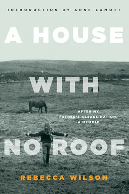 Egy ház tető nélkül: Apám meggyilkolása után - emlékirat - A House with No Roof: After My Father's Assassination, A Memoir