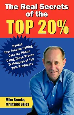 A legjobb 20% valódi titkai: Hogyan duplázza meg a jövedelmét telefonos eladással - The Real Secrets of the Top 20%: How to Double Your Income Selling Over the Phone