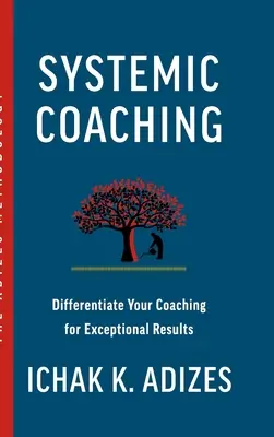 Systemic Coaching: Differenciálja a coachingot a kivételes eredményekért - Systemic Coaching: Differentiate Your Coaching for Exceptional Results