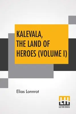 Kalevala, A hősök földje (I. kötet): Fordította: William Forsell Kirby; Szerkesztette: Ernest Rhys - Kalevala, The Land Of Heroes (Volume I): Translated By William Forsell Kirby; Edited By Ernest Rhys