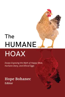 Az embertelen átverés: Esszék a boldog hús, az emberséges tej és az etikus tojás mítoszának leleplezéséről - The Humane Hoax: Essays Exposing the Myth of Happy Meat, Humane Dairy, and Ethical Eggs