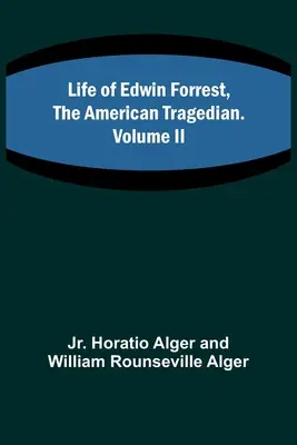 Edwin Forrest, az amerikai tragikus élete. II. kötet - Life of Edwin Forrest, the American Tragedian. Volume II