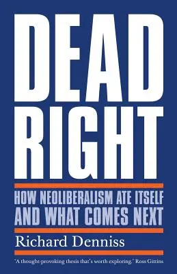 Dead Right: Hogyan ette meg magát a neoliberalizmus, és mi következik ezután? - Dead Right: How Neoliberalism Ate Itself and What Comes Next