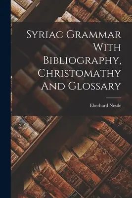 Szíriai nyelvtan bibliográfiával, krisztomata és szójegyzékkel - Syriac Grammar With Bibliography, Christomathy And Glossary