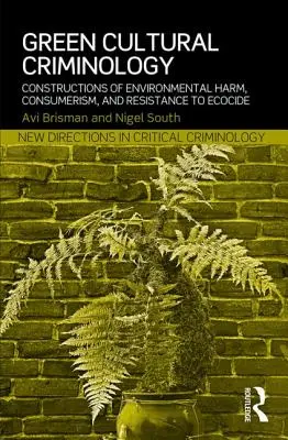 Zöld kulturális kriminológia: A környezeti ártalmak, a fogyasztás és az ökocídiummal szembeni ellenállás konstrukciói - Green Cultural Criminology: Constructions of Environmental Harm, Consumerism, and Resistance to Ecocide