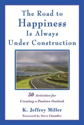 A boldogsághoz vezető út mindig építés alatt áll: 50 tevékenység a pozitív kilátások megteremtéséhez - The Road to Happiness Is Always Under Construction: 50 Activities for Creating a Positive Outlook