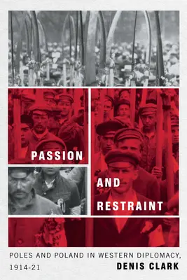 Szenvedély és visszafogottság: A lengyelek és Lengyelország a nyugati diplomáciában, 1914-1921 - Passion and Restraint: Poles and Poland in Western Diplomacy, 1914-1921