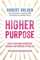 Higher Purpose - Hogyan találj több inspirációt, értelmet és célt az életedben? - Higher Purpose - How to Find More Inspiration, Meaning and Purpose in Your Life