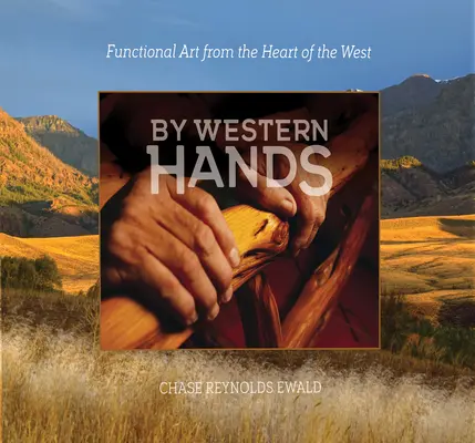 By Western Hands: Funkcionális művészet a Nyugat szívéből - By Western Hands: Functional Art from the Heart of the West