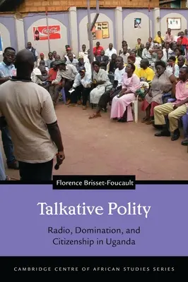 Beszédes politeia: Rádió, uralom és állampolgárság Ugandában - Talkative Polity: Radio, Domination, and Citizenship in Uganda
