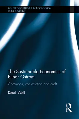 Elinor Ostrom fenntartható közgazdaságtana: Commons, Contestation and Craft - The Sustainable Economics of Elinor Ostrom: Commons, Contestation and Craft