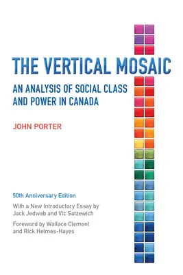 A függőleges mozaik: A társadalmi osztály és a hatalom elemzése Kanadában, 50. évfordulós kiadás - The Vertical Mosaic: An Analysis of Social Class and Power in Canada, 50th Anniversary Edition