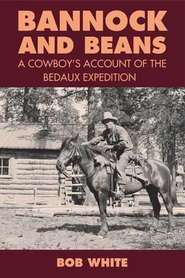 Bannock and Beans: Egy cowboy beszámolója a Bedaux-expedícióról - Bannock and Beans: A Cowboy's Account of the Bedaux Expedition