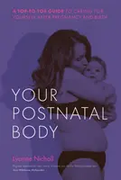 A szülés utáni tested: Útmutató a terhesség és a szülés utáni öngondoskodáshoz - Your Postnatal Body: A Top to Toe Guide to Caring for Yourself After Pregnancy and Birth