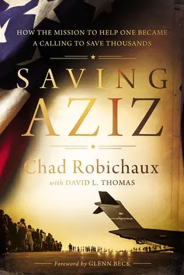 Aziz megmentése: Hogyan lett az egy ember megsegítésének küldetéséből hivatás, hogy ezreket mentsünk meg a táliboktól - Saving Aziz: How the Mission to Help One Became a Calling to Rescue Thousands from the Taliban