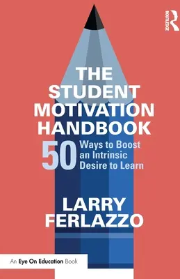 A tanulói motiváció kézikönyve: 50 módszer a tanulás iránti belső vágy fokozására - The Student Motivation Handbook: 50 Ways to Boost an Intrinsic Desire to Learn