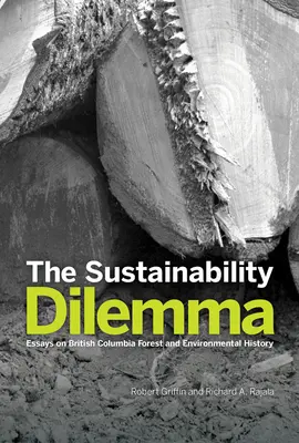 A fenntarthatóság dilemmája: Esszék Brit Kolumbia erdő- és környezettörténetéről - The Sustainability Dilemma: Essays on British Columbia Forest and Environmental History