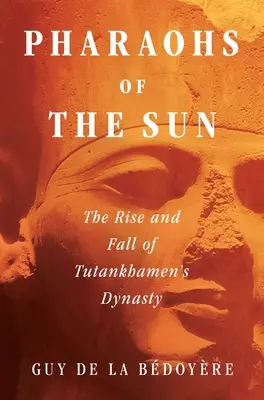A Nap fáraói: Tutanhamon dinasztiájának felemelkedése és bukása - Pharaohs of the Sun: The Rise and Fall of Tutankhamun's Dynasty