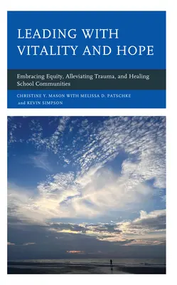 Életerővel és reménnyel vezetni: az egyenlőség elfogadása, a trauma enyhítése és az iskolai közösségek gyógyítása - Leading with Vitality and Hope: Embracing Equity, Alleviating Trauma, and Healing School Communities