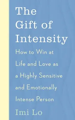 Az intenzitás ajándéka: Hogyan nyerj az életben és a szerelemben, mint egy rendkívül érzékeny és érzelmileg intenzív személyiség - The Gift of Intensity: How to Win at Life and Love as a Highly Sensitive and Emotionally Intense Person