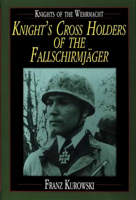 A Wehrmacht lovagjai: A Fallschirmjger lovagkereszt birtokosai - Knights of the Wehrmacht: Knight's Cross Holders of the Fallschirmjger