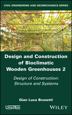 Bioklimatikus fából készült üvegházak tervezése és építése, 2. kötet: Az építés tervezése: Szerkezet és rendszerek - Design and Construction of Bioclimatic Wooden Greenhouses, Volume 2: Design of Construction: Structure and Systems