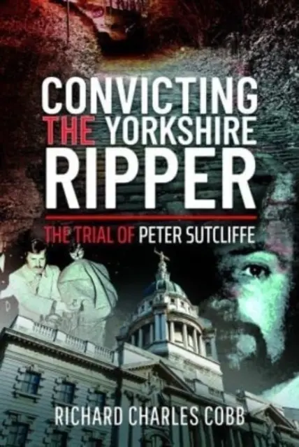 A yorkshire-i Hasfelmetsző elítélése: Peter Sutcliffe pere - Convicting the Yorkshire Ripper: The Trial of Peter Sutcliffe