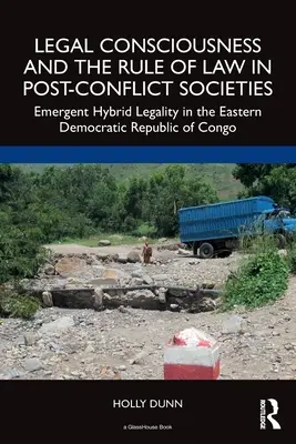 Jogtudat és jogállamiság a konfliktus utáni társadalmakban: Kelet-Kongói Demokratikus Köztársaságban kialakuló hibrid törvényesség - Legal Consciousness and the Rule of Law in Post-Conflict Societies: Emergent Hybrid Legality in the Eastern Democratic Republic of Congo