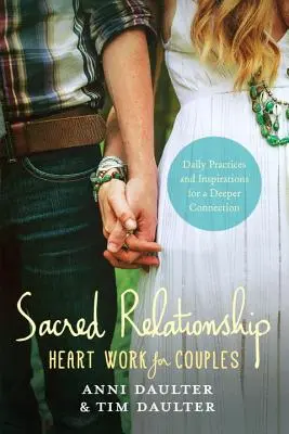 Sacred Relationship (Szent kapcsolat): Szívmunka pároknak - Napi gyakorlatok és inspirációk a mélyebb kapcsolatért - Sacred Relationship: Heart Work for Couples--Daily Practices and Inspirations for a Deeper Connection