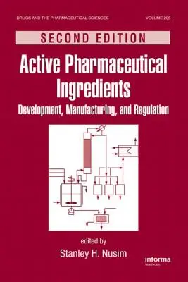 Gyógyszeripari hatóanyagok: Fejlesztés, gyártás és szabályozás, második kiadás - Active Pharmaceutical Ingredients: Development, Manufacturing, and Regulation, Second Edition