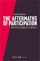 A részvétel utóhatásai: A kényszermigránsokkal végzett részvételi munka eredményei és következményei a múzeumokban - The Aftermaths of Participation: Outcomes and Consequences of Participatory Work with Forced Migrants in Museums