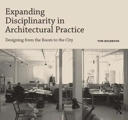 A diszciplinaritás kiterjesztése az építészeti gyakorlatban: Tervezés a szobától a városig - Expanding Disciplinarity in Architectural Practice: Designing from the Room to the City