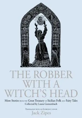 A boszorkányfejű rabló: Újabb történetek a Laura Gonzenbach által összegyűjtött szicíliai népmesék és mesék nagy kincsestárából - The Robber with a Witch's Head: More Stories from the Great Treasury of Sicilian Folk and Fairy Tales Collected by Laura Gonzenbach