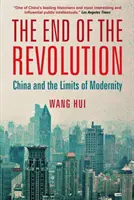 A forradalom vége - Kína és a modernitás határai - End of the Revolution - China and the Limits of Modernity