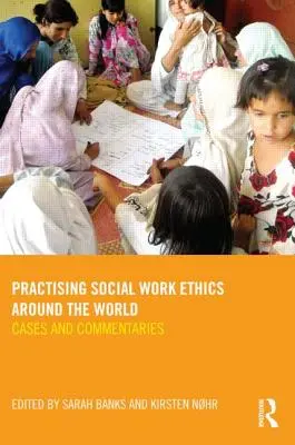 A szociális munka etikájának gyakorlása a világ körül: Esetek és kommentárok - Practising Social Work Ethics Around the World: Cases and Commentaries