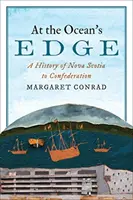 Az óceán szélén: Új-Skócia története a konföderációig - At the Ocean's Edge: A History of Nova Scotia to Confederation