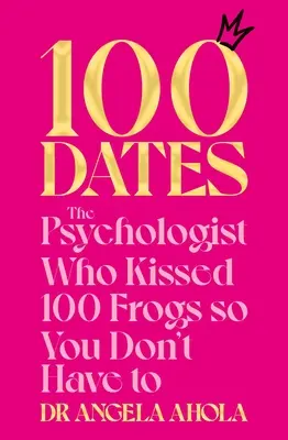 100 randevú: A pszichológus, aki 100 békát csókolt meg, hogy neked ne kelljen - 100 Dates: The Psychologist Who Kissed 100 Frogs So You Don't Have to