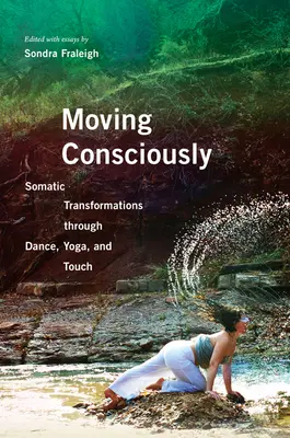 Tudatosan mozogni: Szomatikus transzformációk a tánc, a jóga és az érintés segítségével - Moving Consciously: Somatic Transformations Through Dance, Yoga, and Touch