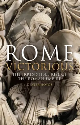 Róma győzedelmeskedik: A Római Birodalom ellenállhatatlan felemelkedése - Rome Victorious: The Irresistible Rise of the Roman Empire