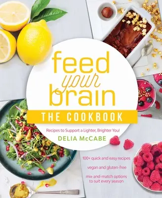 Feed Your Brain: A szakácskönyv: Receptek a könnyebb, ragyogóbb Ön támogatására! - Feed Your Brain: The Cookbook: Recipes to Support a Lighter, Brighter You!