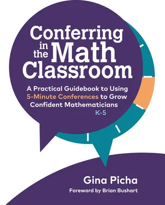 Konferencia a matematikaórán: A Practical Guidebook to Using 5-Minute Conferences to Grow Confident Mathematicians (Gyakorlati útmutató az 5 perces konferenciák használatához, hogy magabiztos matematikusokat neveljünk). - Conferring in the Math Classroom: A Practical Guidebook to Using 5-Minute Conferences to Grow Confident Mathematicians