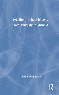 Mathematical Music: Az ókortól a zenei mesterséges intelligenciáig - Mathematical Music: From Antiquity to Music AI