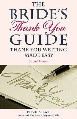 A menyasszony köszönetnyilvánítási útmutatója: Köszönetnyilvánítás könnyedén - The Bride's Thank You Guide: Thank You Writing Made Easy