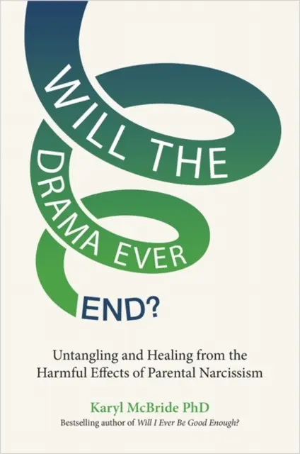 Véget ér-e valaha a dráma? - A szülői nárcizmus káros hatásainak kibogozása és gyógyítása - Will the Drama Ever End? - Untangling and Healing from the Harmful Effects of Parental Narcissism