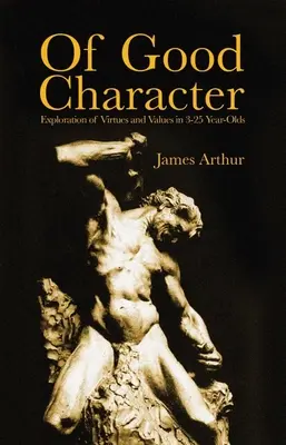 Of Good Character: A 3-25 évesek erényeinek és értékeinek feltárása - Of Good Character: Exploration of Virtues and Values in 3-25 Year-Olds