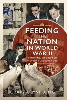 A nemzet élelmezése a második világháborúban: Rationálás, ásás a győzelemért és szokatlan élelmiszerek - Feeding the Nation in World War II: Rationing, Digging for Victory and Unusual Food